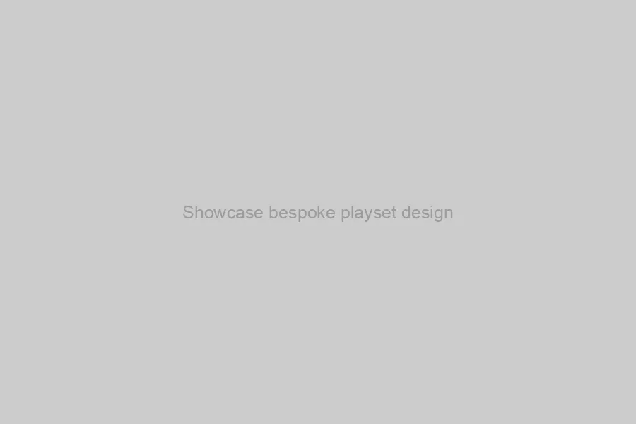 Showcase bespoke playset design